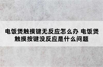 电饭煲触摸键无反应怎么办 电饭煲触摸按键没反应是什么问题